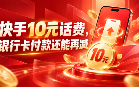快手10元话费，银行卡付款还能再减